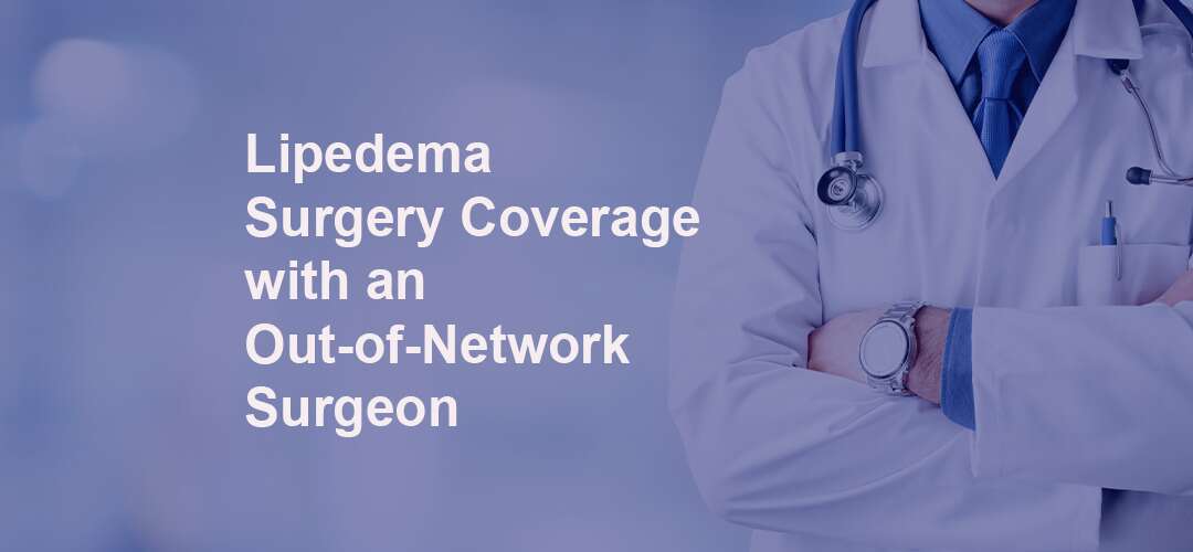 Lipedema Surgery Coverage with an Out-of-Network Surgeon